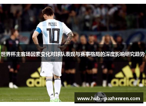 世界杯主客场因素变化对球队表现与赛事格局的深度影响研究趋势