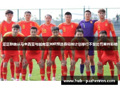 亚足联确认马来西亚与越南亚洲杯预选赛将按计划举行不受处罚案件影响